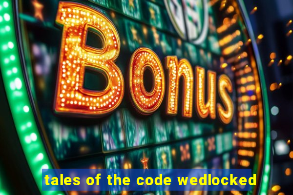 tales of the code wedlocked